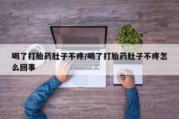 网上怎么购买流产药喝了打胎药肚子不疼/喝了打胎药肚子不疼怎么回事