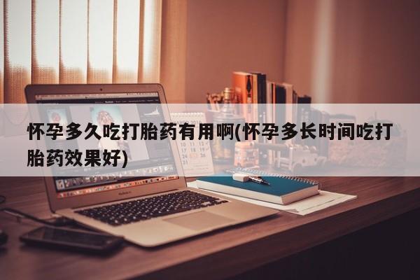 网上怎么购买流产药怀孕多久吃打胎药有用啊(怀孕多长时间吃打胎药效果好)
