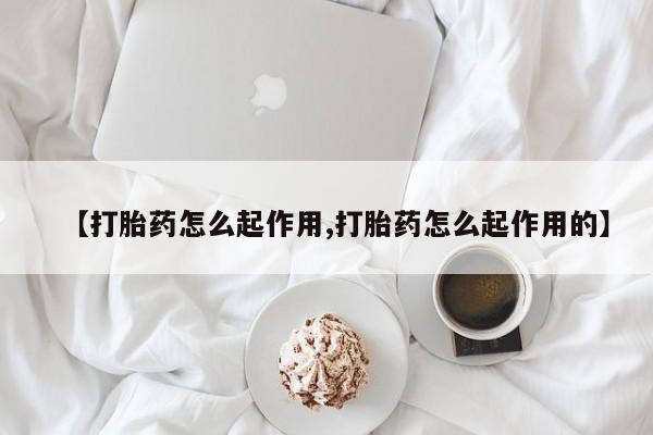 网上怎么购买流产药【打胎药怎么起作用,打胎药怎么起作用的】