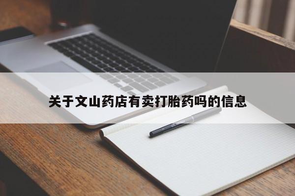 网上怎么购买流产药关于文山药店有卖打胎药吗的信息