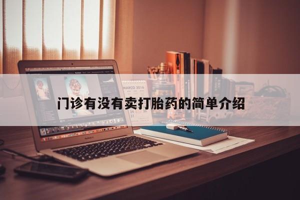 网上怎么购买流产药门诊有没有卖打胎药的简单介绍