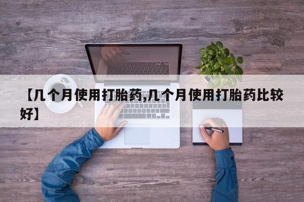 网上怎么购买流产药【几个月使用打胎药,几个月使用打胎药比较好】