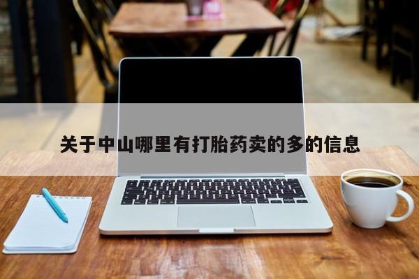 网上怎么购买流产药关于中山哪里有打胎药卖的多的信息