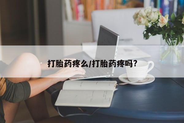 网上怎么购买流产药打胎药疼么/打胎药疼吗?