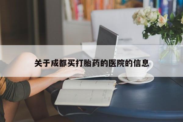 网上怎么购买流产药关于成都买打胎药的医院的信息