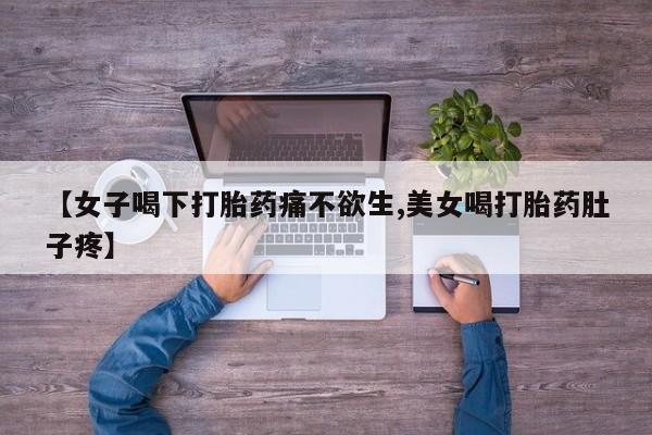 网上怎么购买流产药【女子喝下打胎药痛不欲生,美女喝打胎药肚子疼】