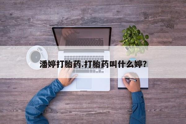 网上怎么购买流产药潘婷打胎药.打胎药叫什么婷？