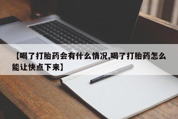 网上怎么购买流产药【喝了打胎药会有什么情况,喝了打胎药怎么能让快点下来】